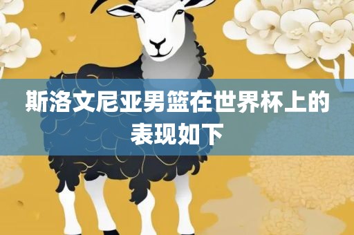斯洛文尼亚男篮在世界杯上的表现如下广州熙林手袋有限公司