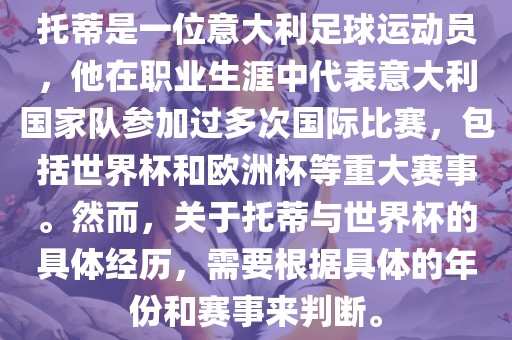托蒂是一位意大利足球运动员,他在职业生涯中代表意大利国家队参加过多次国际比赛,包括世界杯和欧洲杯等重大赛事。然而,关于托蒂与世界杯的具体经历,需要根据具体的年份和赛事来判断。