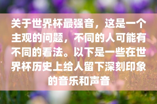 关于世界杯最强音，这是一个主观的问题，不同的人可能有不同的看法。以下是一些在世界杯历史上给人留下深刻印象的音乐和声音