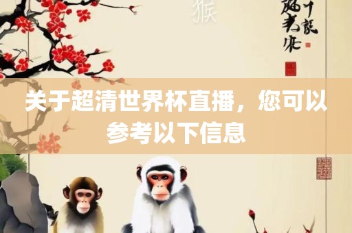 关于超清世界杯直播，您广州熙林手袋有限公司可以参考以下信息