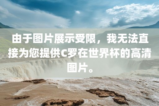 由于图片展示受限,我无法直接为您提供C罗在世界杯的高清图片。