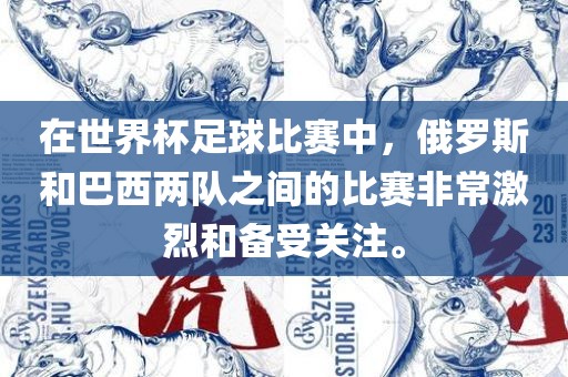 在世界杯足球比赛中,俄罗斯和巴西两队之间的比赛非常激烈和备受关注。