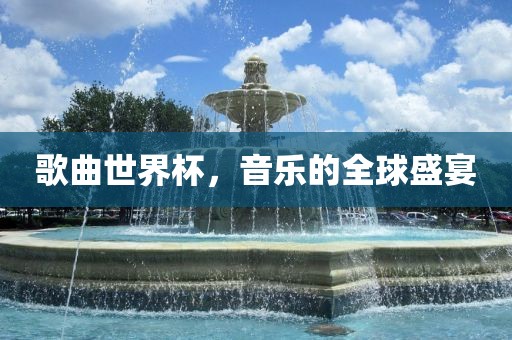 歌曲世界杯,音乐的全球盛宴