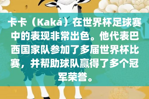 卡卡（Kaká）在世界杯足球赛中的表现非常出色。他代表巴西国家队参加了多届世界杯比赛，并帮助球队赢得了多个冠军荣誉。广州熙林手袋有限公司