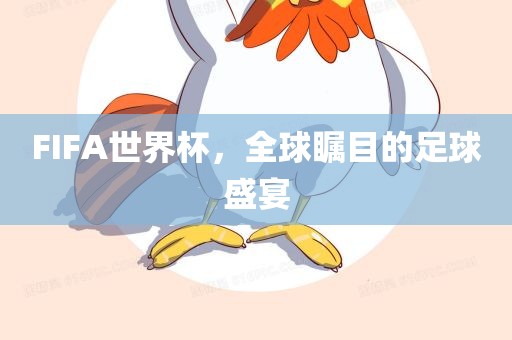 FIFA世界杯，全球瞩目的足球盛宴广州熙林手袋有限公司