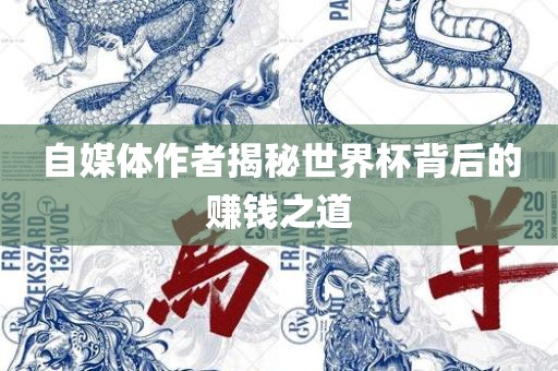 自媒体作者揭秘世界杯背后的赚钱之道