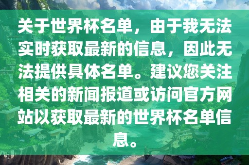 关于世界杯名单,由于我无法实时获取最新的信息,因此无法提供具体名单。建议您关注相关的新闻报道或访问官方网站以获取最新的世界杯名单信息。