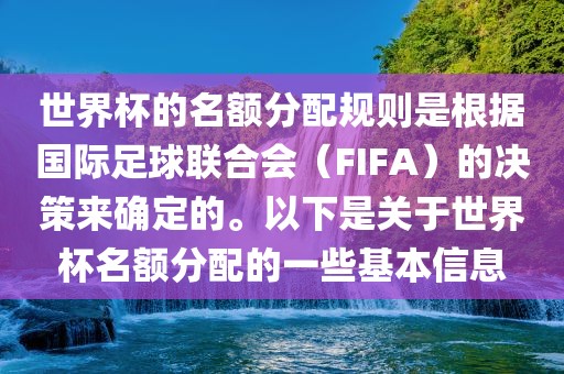 世界杯的名额分配规则是根据国际足球联合会(FIFA)的决策来确定的。以下是关于世界杯名额分配的一些基本信息