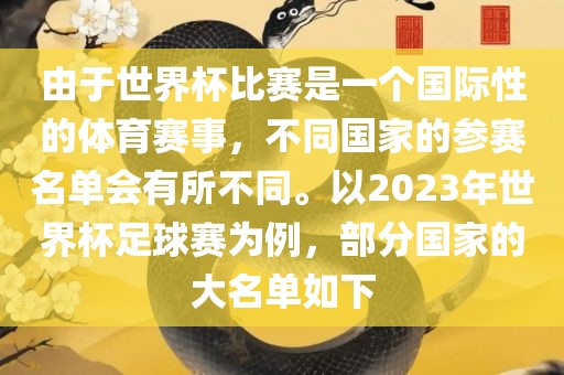 由于世界杯比赛是一个国际性的体育赛事，不同国家的参赛名单会有所不同。以2023年世界杯足球赛为例，部分国家的大名单如下