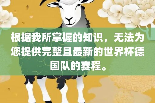 根据我所掌握的知识,无法为您提供完整且最新的世界杯德国队的赛程。