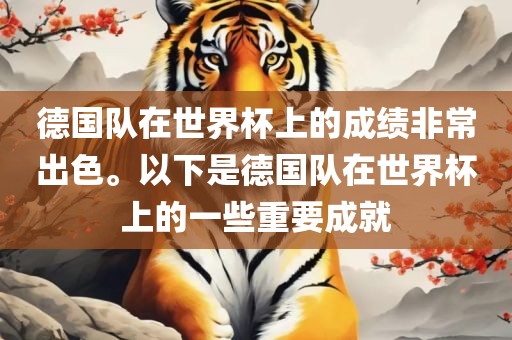 德国队在世界杯上的成绩非常出色。以下是德国队在世界杯上的一些重要成就