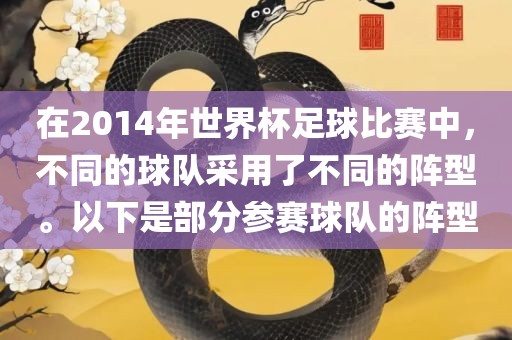 在2014年世界杯足球比赛中,不同的球队采用了不同的阵型。以下是部分参赛球队的阵型
