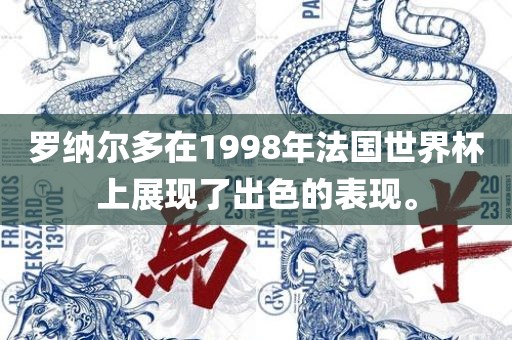 罗纳尔多在1998年法国世界杯上展现了出色的表现。