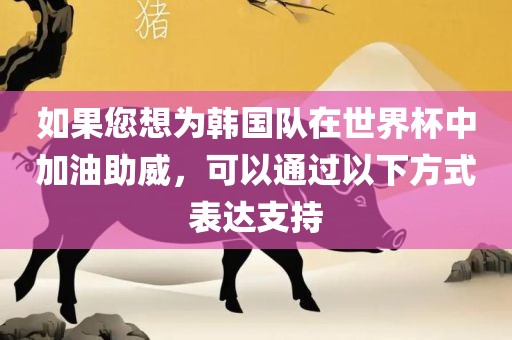 如果您想为韩国队在世界杯中加油助威,可以通过以下方式表达支持广州熙林手袋有限公司