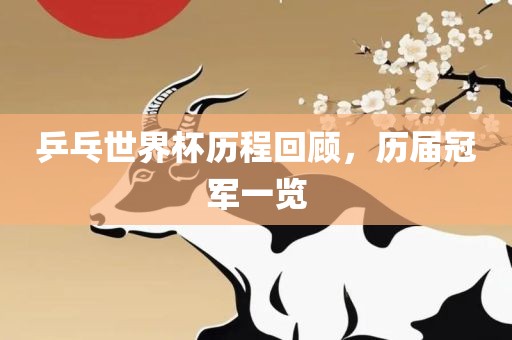 乒乓世界杯历程回顾,历届冠军一览