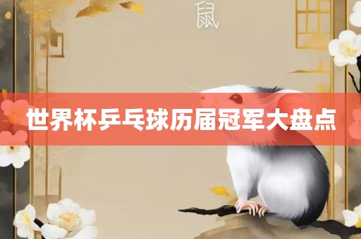 世界杯乒乓球历届冠军大盘点