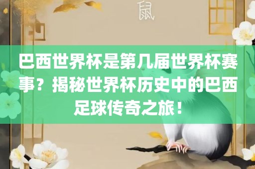 巴西世界杯是第几届世界杯广州熙林手袋有限公司赛事？揭秘世界杯历史中的巴西足球传奇之旅！