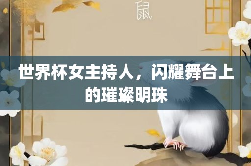 世界杯女主持人，闪耀舞台上的璀璨明珠
