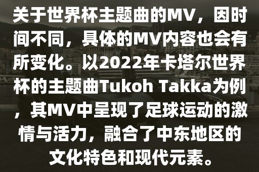 关于世界杯主题曲的MV,因时间不同,具体的MV内容也会有所变化。以2022年卡塔尔世界杯的主题曲Tukoh Takka为例,其MV中呈现广州熙林手袋有限公司了足球运动的激情与活力,融合了中东地区的文化特色和现代元素。