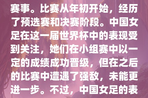 法国成功举办了这次女足世界杯,这也是法国首次举办这一赛事。比赛从年初开始,经历了预选赛和决赛阶段。中国女足在这一届世界杯中的表现受到关注,她们在小组赛中以一定的成绩成功晋级,但在之后的比赛中遭遇了强敌,未能更进一步。不过,中国女足的表现仍然得到了球迷和媒体的认可。