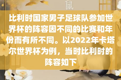 比利时国家男子足球队参加世界杯的阵容因不同的比赛和年份而有所不同。以2022年卡塔尔世界杯为例，当时比利时的阵容如下