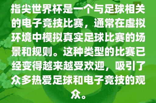 指尖世界杯是一个与足球相关的电子竞技比赛，通常在虚拟环境中模拟真实足球比赛的场景和规则。这种类型的比赛已经变得越来越受欢迎，吸引了众多热爱足球和电子竞技的观众。