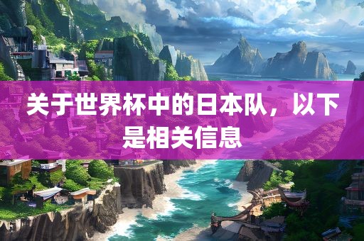关于世界杯中的日本队，以下是相关信息