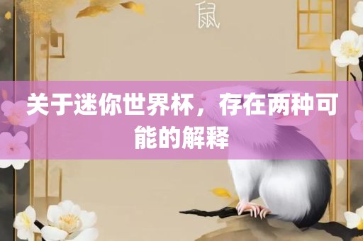 关于迷你世界杯，存在两种可能的解释