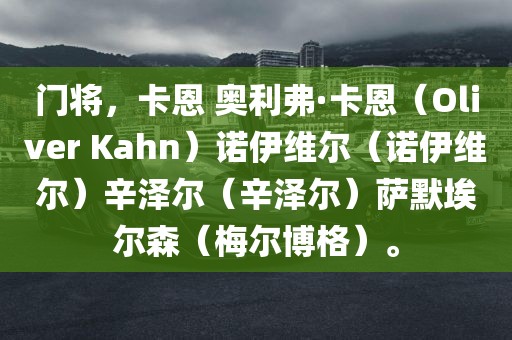 门将,卡恩 奥利弗·卡恩(Oliver Kahn)诺伊维尔(诺伊维尔)辛泽尔(辛泽尔)萨默埃尔森(梅尔博格)。广州熙林手袋有限公司