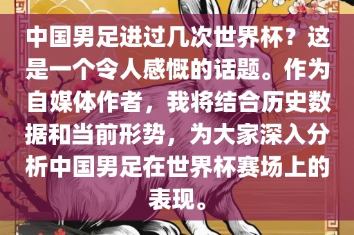 中国男足进过几次世界杯?这是一个令人感慨的话题。作为自媒体作者,我将结合历史数据和当前形势,为大家深入分析中国男足在世界杯赛场上的表现。广州熙林手袋有限公司