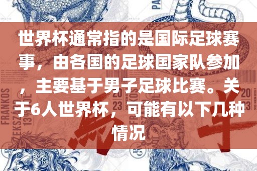 世界杯通常指的是国际足球赛事,由各国的足球国家队参加,主要基于男子足球比赛。关于6人世界杯,可能有以下几种情况广州熙林手袋有限公司