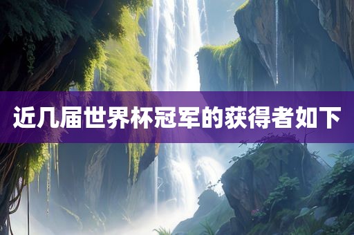 近几届世界杯冠军的获得者如下