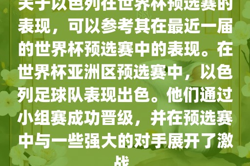 关于以色列在世界杯预选赛的表现,可以参考其在最近一届的世界杯预选赛中的表现。在世界杯亚洲区预选赛中,以色列足球队表现出色。他们通过小组赛成功晋级,并在预选赛中与一些强大的对手展开了激战。