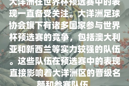 大洋洲在世界杯预选赛中的表现一直备受关注。大洋洲足球协会旗下有诸多国家参与世界杯预选赛的竞争,包括澳大利亚和新西兰等实力较强的队伍。这些队伍在预选赛中的表现直接影响着大洋洲区的晋级名额和参赛队伍。