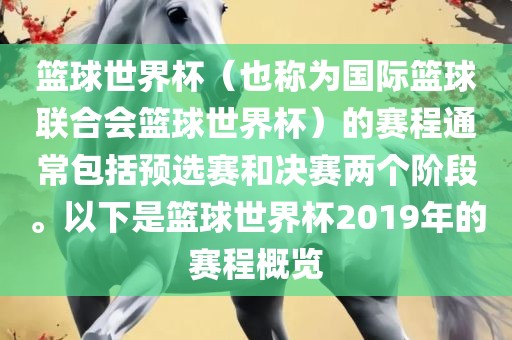 篮球世界杯（也称为国际篮球联合会篮球世界杯）的赛程通常包括预选赛和决赛两个阶段。以下是篮球世界杯2019年的赛程概览