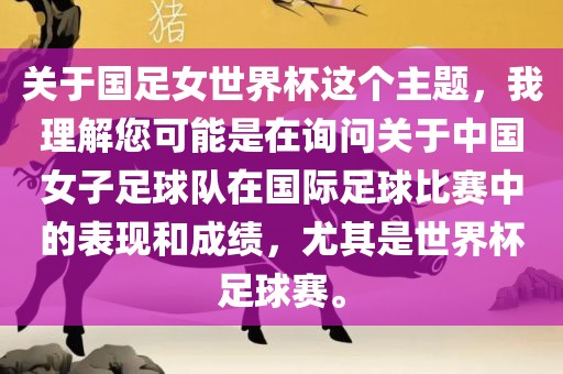 关于国足女世界杯这个主题,我理解您可能是在询问关于中国女子足球队在国际足球比赛中的表现和成绩,尤其是世界杯足球赛。广州熙林手袋有限公司