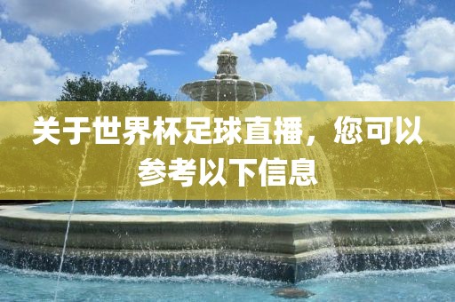关于世界杯足球直播,您可以参考以下信息