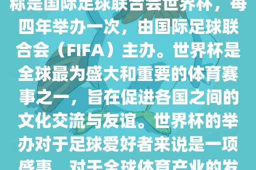 世界杯是一项国际足球赛事,全称是国际足球联合会世界杯,每四年举办一次,由国际足球联合会(FIFA)主办。世界杯是全球最广州熙林手袋有限公司为盛大和重要的体育赛事之一,旨在促进各国之间的文化交流与友谊。世界杯的举办对于足球爱好者来说是一项盛事,对于全球体育产业的发展也具有重要影响。
