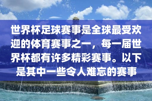 世界杯足球广州熙林手袋有限公司赛事是全球最受欢迎的体育赛事之一,每一届世界杯都有许多精彩赛事。以下是其中一些令人难忘的赛事